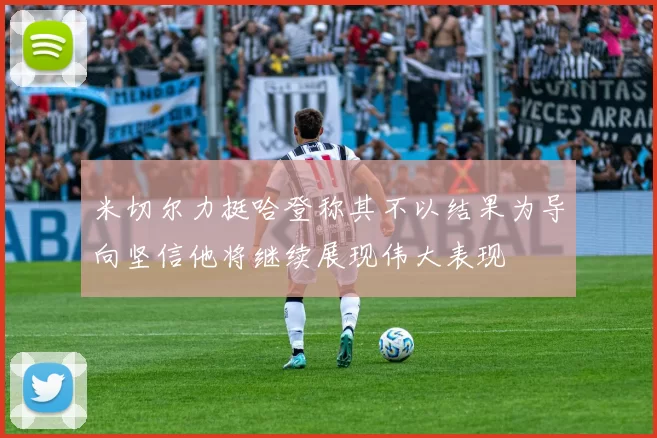 米切尔力挺哈登称其不以结果为导向坚信他将继续展现伟大表现